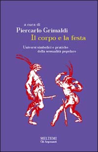 Il corpo e la festa. Universi simbolici e pratiche della sessualità popolare Il corpo e la festa. Universi simbolici e pratiche della sessualità popolare