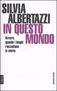In questo mondo. Ovvero, quando i luoghi raccontano le storie In questo mondo. Ovvero, quando i luoghi raccontano le storie