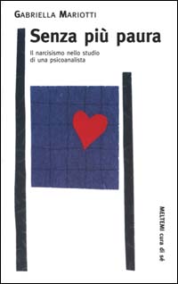 Senza più paura. Il narcisismo nello studio di una psicoanalista Senza più paura. Il narcisismo nello studio di una psicoanalista