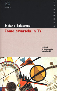 Come cavarsela in TV. Lezioni di linguaggio audiovisivo Come cavarsela in TV. Lezioni di linguaggio audiovisivo