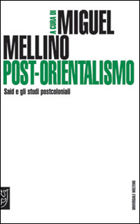 Post-orientalismo. Said e gli studi postcoloniali Post-orientalismo. Said e gli studi postcoloniali