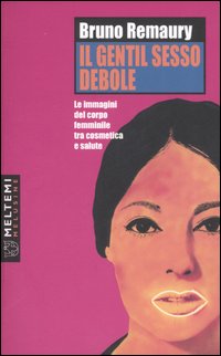 Il gentil sesso debole. Le immagini del corpo femminile tra cosmetica e salute Il gentil sesso debole. Le immagini del corpo femminile tra cosmetica e salute