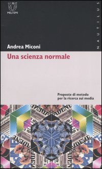 Una scienza normale. Proposte di metodo per la ricerca sui media Una scienza normale. Proposte di metodo per la ricerca sui media