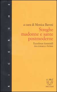 Streghe, madonne e sante postmoderne. Eccedenze femminili tra cronaca e fiction Streghe, madonne e sante postmoderne. Eccedenze femminili tra cronaca e fiction
