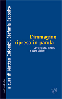 L'immagine ripresa in parola. Letteratura, cinema e altre visioni L'immagine ripresa in parola. Letteratura, cinema e altre visioni