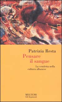Pensare il sangue. La vendetta nella cultura albanese Pensare il sangue. La vendetta nella cultura albanese