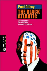 The Black Atlantic. L'identità nera tra modernità e doppia coscienza The Black Atlantic. L'identità nera tra modernità e doppia coscienza