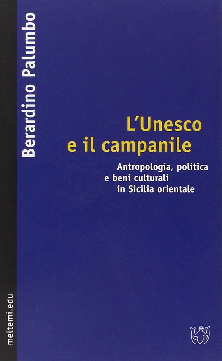 L'Unesco e il campanile. Antropologia, politica e beni culturali in Sicilia orientale L'Unesco e il campanile. Antropologia, politica e beni culturali in Sicilia orientale