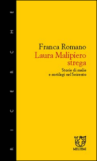 Laura Malipiero, strega. Storie di malie e sortilegi nel '600 Laura Malipiero, strega. Storie di malie e sortilegi nel '600