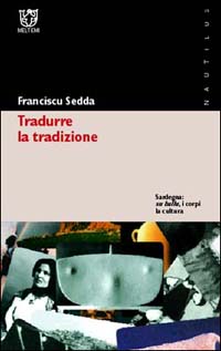Tradurre la tradizione. Sardegna: su ballu, i corpi, la cultura Tradurre la tradizione. Sardegna: su ballu, i corpi, la cultura