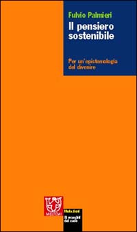 Il pensiero sostenibile. Per un'epistemologia del divenire Il pensiero sostenibile. Per un'epistemologia del divenire