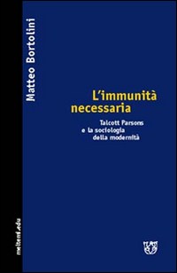 L'immunità necessaria. Talcott Parsons e la sociologia della modernità L'immunità necessaria. Talcott Parsons e la sociologia della modernità
