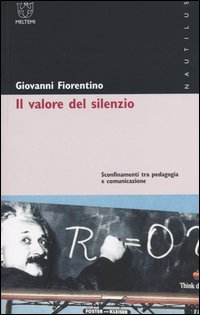 Il valore del silenzio. Sconfinamenti tra pedagogia e comunicazione Il valore del silenzio. Sconfinamenti tra pedagogia e comunicazione