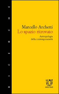 Lo spazio ritrovato. Antropologia della contemporaneità Lo spazio ritrovato. Antropologia della contemporaneità