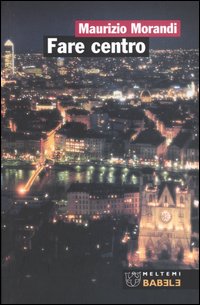 Fare centro. Città europee in trasformazione Fare centro. Città europee in trasformazione
