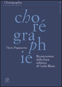 Chorégraphie. Rivista di ricerca sulla danza. Nuova serie (2001). Vol. 1: Ricostruzione della linea stilistica di Carlo Blasis Chorégraphie. Rivista di ricerca sulla danza. Nuova serie (2001). Vol. 1: Ricostruzione della linea stilistica di Carlo Blasis