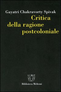 Critica della ragione postcoloniale. Verso una storia del presente in dissolvenza Critica della ragione postcoloniale. Verso una storia del presente in dissolvenza