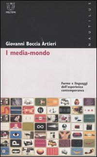 I media-mondo. Forme e linguaggi dell'esperienza contemporanea I media-mondo. Forme e linguaggi dell'esperienza contemporanea
