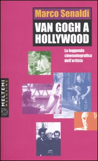 Van Gogh a Hollywood. La leggenda cinematografica dell'artista Van Gogh a Hollywood. La leggenda cinematografica dell'artista
