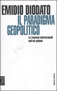 Il paradigma geopolitico. Le relazioni internazionali nell'età globale Il paradigma geopolitico. Le relazioni internazionali nell'età globale