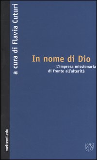 In nome di Dio. L'impresa missionaria di fronte all'alterità In nome di Dio. L'impresa missionaria di fronte all'alterità