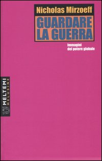 Guardare la guerra. Immagini del potere globale Guardare la guerra. Immagini del potere globale