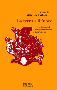 La terra e il fuoco. I riti funebri tra distruzione e conservazione La terra e il fuoco. I riti funebri tra distruzione e conservazione