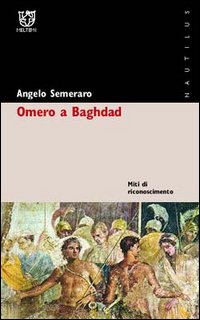 Omero a Baghdad. Miti di riconoscimento Omero a Baghdad. Miti di riconoscimento