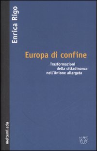 Europa di confine. Trasformazioni della cittadinanza nell'Unione allargata Europa di confine. Trasformazioni della cittadinanza nell'Unione allargata