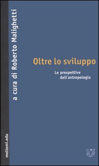 Oltre lo sviluppo. Le prospettive dell'antropologia Oltre lo sviluppo. Le prospettive dell'antropologia