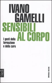 Sensibili al corpo. I gesti della formazione e della cura Sensibili al corpo. I gesti della formazione e della cura