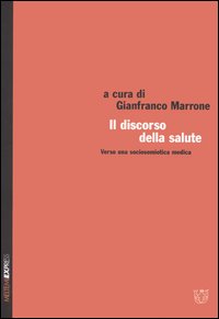 Il discorso della salute. Verso una sociosemiotica medica. Atti del XXXII congresso (Spoleto, 29 ottobre1 novembre 2004) Il discorso della salute. Verso una sociosemiotica medica. Atti del XXXII congresso (Spoleto, 29 ottobre1 novembre 2004)