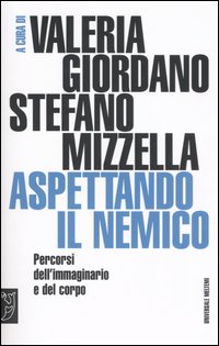 Aspettando il nemico. Percorsi dell'immaginario e del corpo Aspettando il nemico. Percorsi dell'immaginario e del corpo