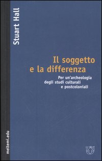 Il soggetto e la differenza. Per un'archeologia degli studi culturali e postcoloniali Il soggetto e la differenza. Per un'archeologia degli studi culturali e postcoloniali