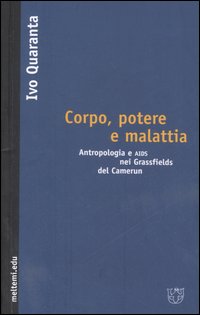 Corpo, potere e malattia. Antropologia e aids nei Grassfields del Camerun Corpo, potere e malattia. Antropologia e aids nei Grassfields del Camerun