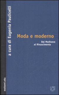 Moda e moderno. Dal Medioevo al Rinascimento Moda e moderno. Dal Medioevo al Rinascimento