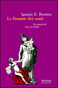 Le fiamme dei santi. Usi rituali del fuoco in Sicilia Le fiamme dei santi. Usi rituali del fuoco in Sicilia