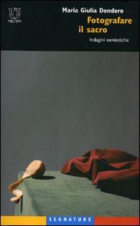 Fotografare il sacro. Indagini semiotiche Fotografare il sacro. Indagini semiotiche