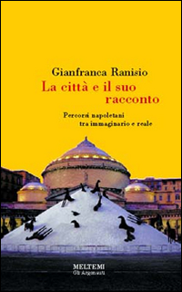 La città e il suo racconto. Percorsi napoletani tra immaginario e reale La città e il suo racconto. Percorsi napoletani tra immaginario e reale