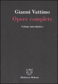 Gianni Vattimo. Opere complete. Volume introduttivo Gianni Vattimo. Opere complete. Volume introduttivo