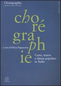 Chorégraphie. Rivista di ricerca sulla danza. Nuova serie (2003). Vol. 3: Corte, teatro e danza popolare in Italia Chorégraphie. Rivista di ricerca sulla danza. Nuova serie (2003). Vol. 3: Corte, teatro e danza popolare in Italia