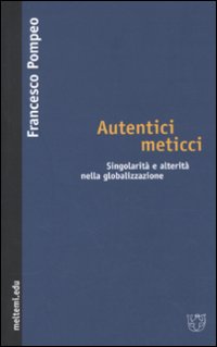 Autentici meticci. Singolarità e alterità nella globalizzazione Autentici meticci. Singolarità e alterità nella globalizzazione