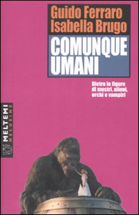 Comunque umani. Dietro le figure di mostri, alieni, orchi e vampiri Comunque umani. Dietro le figure di mostri, alieni, orchi e vampiri