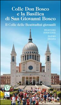 Colle Don Bosco e la basilica di San Giovanni Bosco. Il colle delle beatitudini giovanili Colle Don Bosco e la basilica di San Giovanni Bosco. Il colle delle beatitudini giovanili