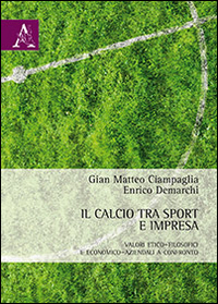 Il calcio tra sport e impresa. Valori etico-filosofici e economico-aziendali a confronto Il calcio tra sport e impresa. Valori etico-filosofici e economico-aziendali a confronto