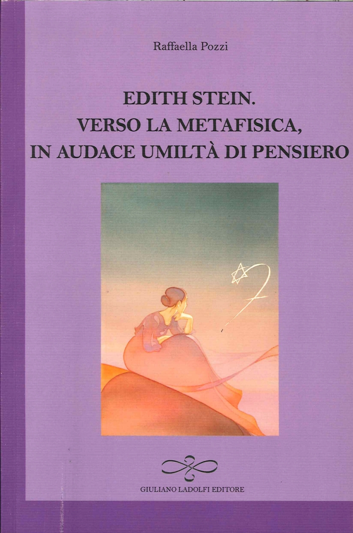 Edith Stein. Verso la Metafisica in Audace Umiltà di Pensiero Edith Stein. Verso la Metafisica in Audace Umiltà di Pensiero