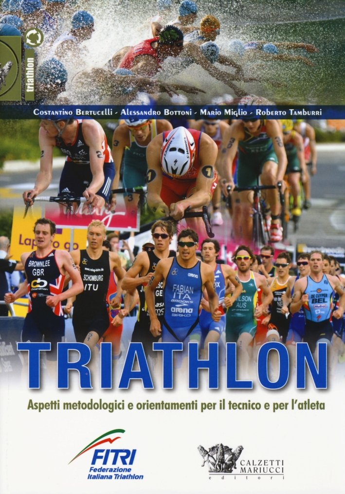 Triathlon. Aspetti metodologici e orientamenti per il tecnico e per l'atleta Triathlon. Aspetti metodologici e orientamenti per il tecnico e per l'atleta
