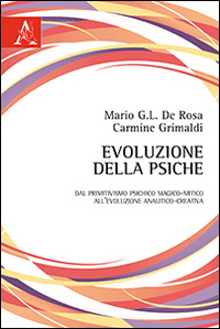 Evoluzione della psiche. Dal primitivismo psichico magico-mitico all'evoluzione analitico-creativa Evoluzione della psiche. Dal primitivismo psichico magico-mitico all'evoluzione analitico-creativa