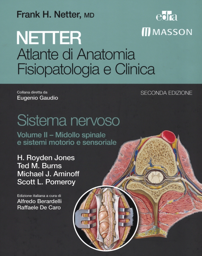 Netter. Atlante di anatomia fisiopatologia e clinica. Sistema nervoso. Vol. 2: Midollo spinale e sistemi motorio e sensoriale Netter. Atlante di anatomia fisiopatologia e clinica. Sistema nervoso. Vol. 2: Midollo spinale e sistemi motorio e sensoriale