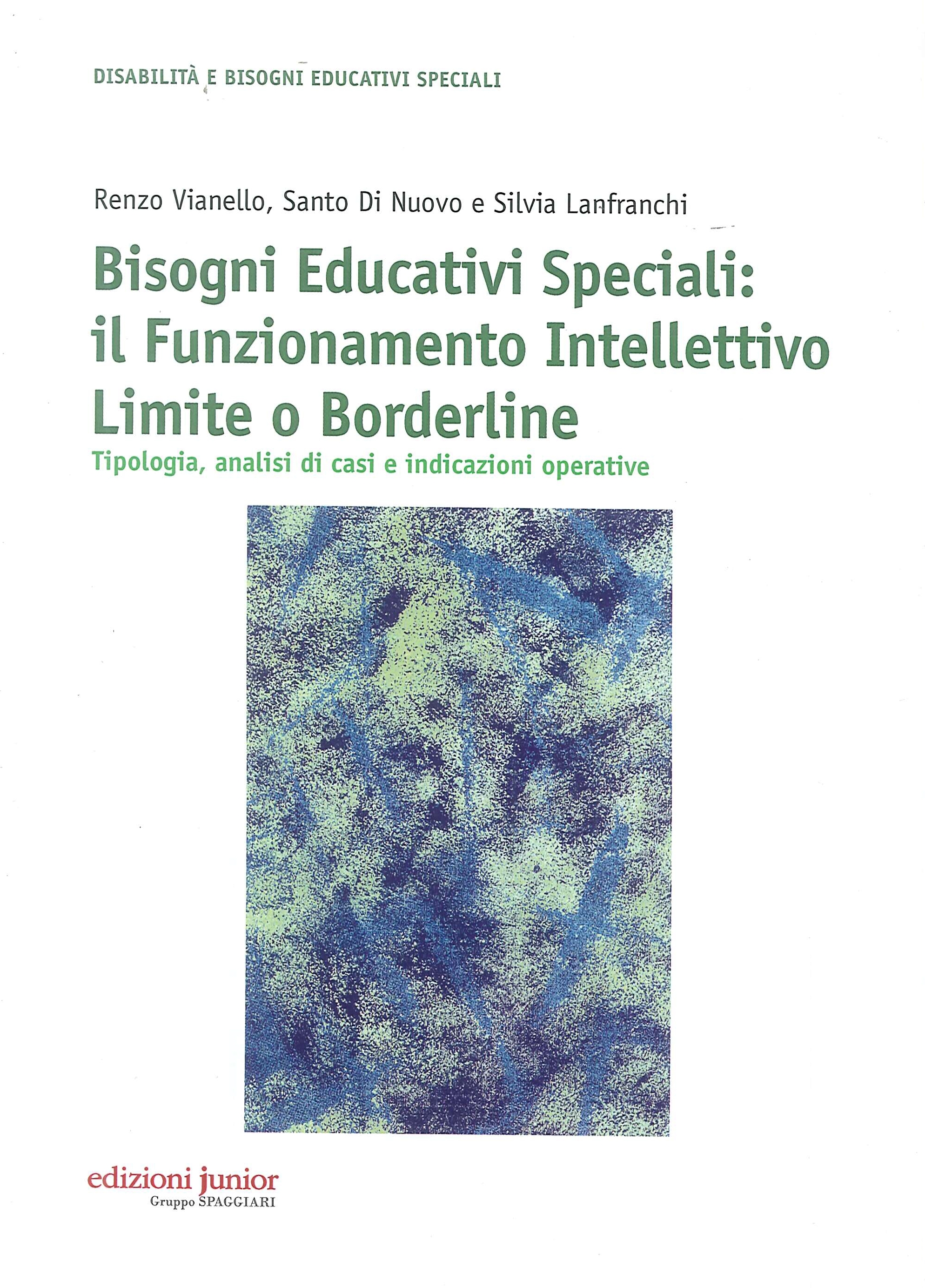 Bisogni educativi speciali. Il funzionamento intellettivo limite o borderline. Tipologia, analisi di casi e indicazioni operative Bisogni educativi speciali. Il funzionamento intellettivo limite o borderline. Tipologia, analisi di casi e indicazioni operative